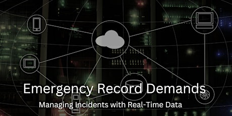 Emergency Digital Record Demands - Managing Incidents with Real Time Data