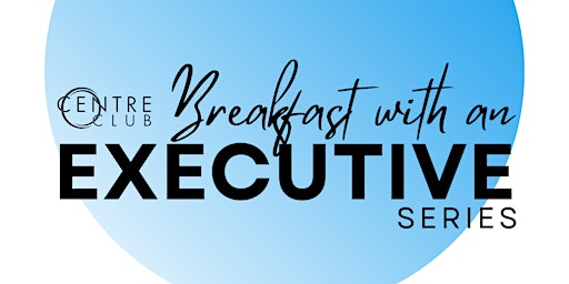 Hauptbild für Breakfast with an Executive Speaker Series