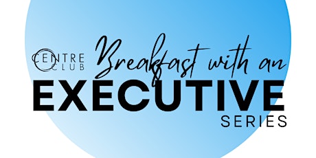 Breakfast with an Executive Speaker Series