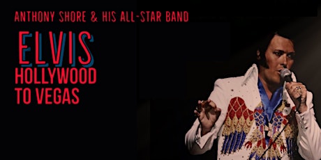 Anthony Shore & his All-Star Band present ELVIS: Hollywood to Vegas