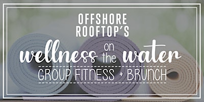 WELLNESS ON THE WATER: Group Fitness & Brunch at Offshore Rooftop!