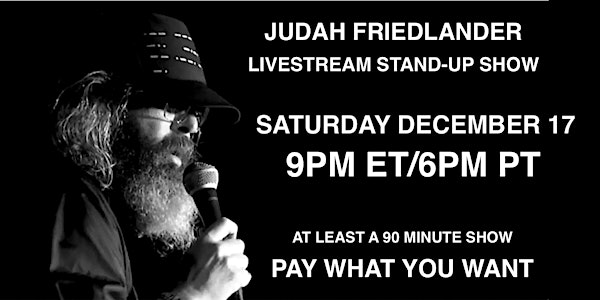Judah Friedlander Saturday Dec 17  9pm ET/6pm PT Livestream Stand-up Show