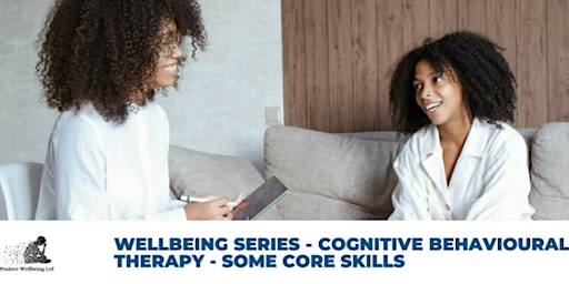 Wellbeing series - Cognitive Behavioural Therapy - some core skills, 27 Feb