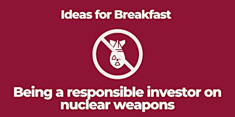 Ideas for Breakfast: Being a responsible investor on nuclear weapons