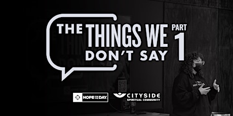 The Things We Don't Say | Part 1 x Cityside Spiritual Center primary image