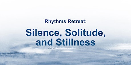 Rhythms Retreat: Silence, Solitude, and Stillness