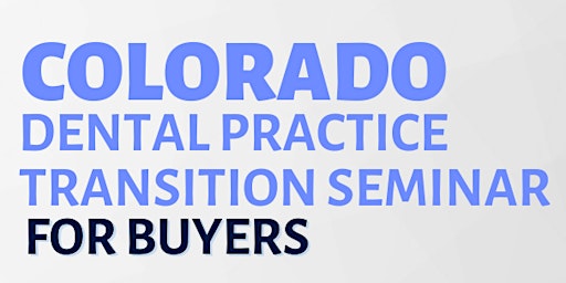 Colorado Dental Practice Transition Seminars - BUYERS