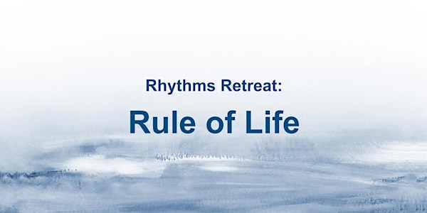 Rhythms Retreat: Rule of Life