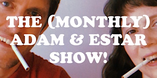 The (Monthly) Adam and Estar Show!