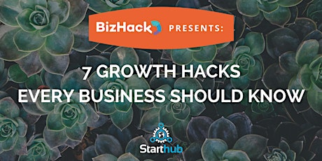 BizHack Presents: The 7 Growth Hacks Every Business Should Know primary image