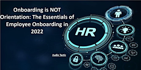 Onboarding is NOT Orientation:The Essentials of Employee Onboarding in 2022