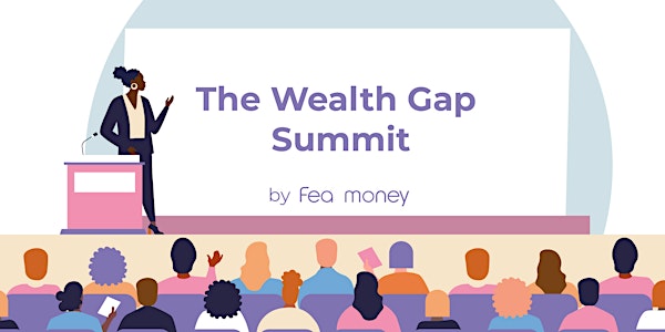 The Wealth Gap Summit - Powered By Fea Money