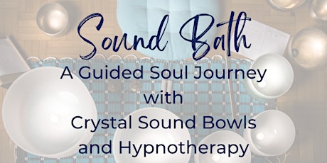 A Guided Soul Journey with Crystal Sound Bowls and Hypnotherapy