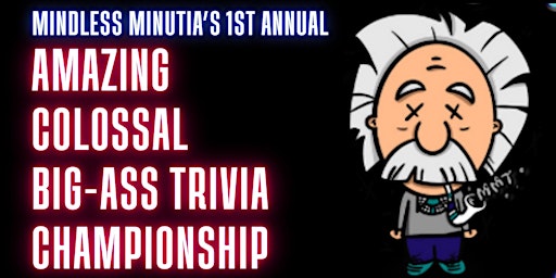 1st Annual Amazing Colossal Big-Ass Trivia Championship PRELIM 2