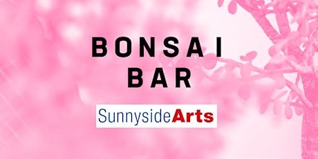 Bonsai Bar @ Sunnyside Arts