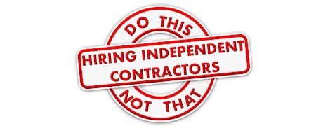 Do This.   Not That!  Hiring Independent Contractors