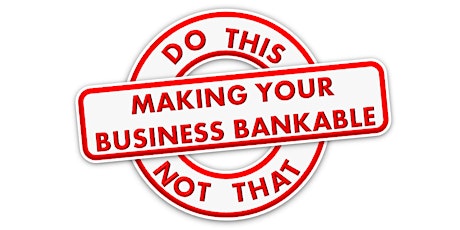 Do This.  Not That!  Making Your Business Bankable