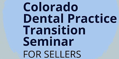 Colorado Dental Practice Transition Seminars - SELLERS