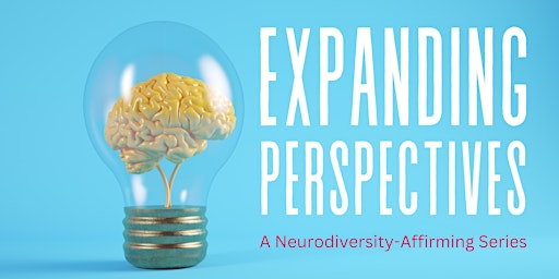 Expanding Perspectives: A Neurodiversity-Affirming Series