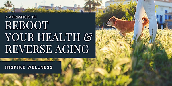 INSPIRE WELLNESS SEMINARS: Reboot Your Health & Reverse Aging