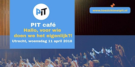 PIT café 11 april 2018 Hallo, voor wie doen we het eigenlijk!?
