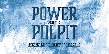Power and the Pulpit: Recovering a Theology of Preaching