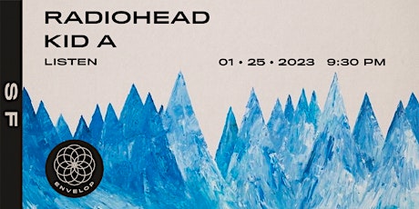 Radiohead - Kid A : LISTEN | Envelop SF (9:30pm)