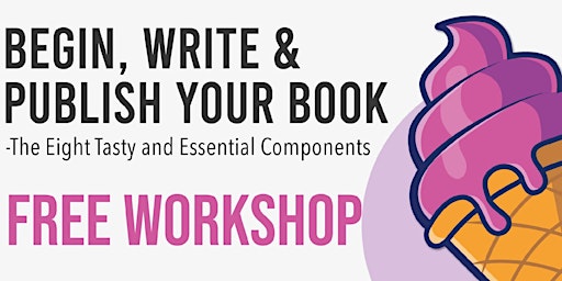 Begin, Write & Publish Your Book - The Eight Tasty and Essential Components
