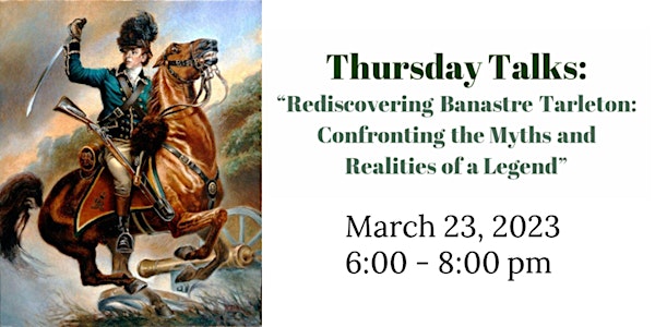 Thursday Talks: “Rediscovering Banastre Tarleton: Confronting the Myths an