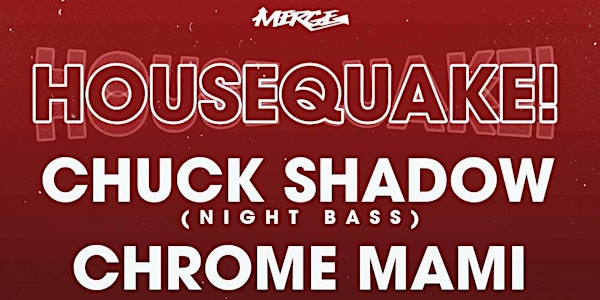 HOUSEQUAKE! with CHUCK SHADOW [NIGHT BASS] CHROME MAMI + more! (18+ EVENT!)