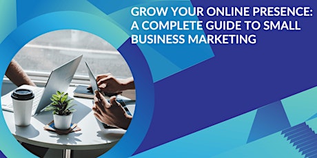 Grow Your Online Presence: A Complete Guide to Small Business Marketing