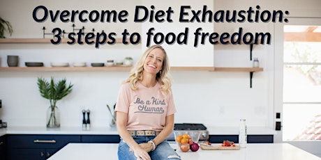 Overcome Diet Exhaustion: 3 steps to food freedom