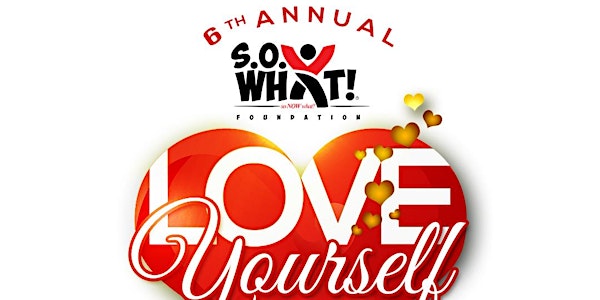6th Annual S.O. What! Foundation Love Yourself Event