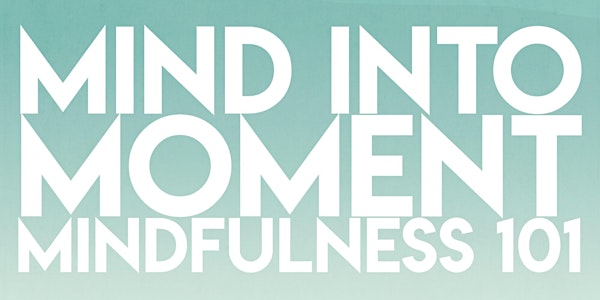 Mind into Moment - Mindfulness 101