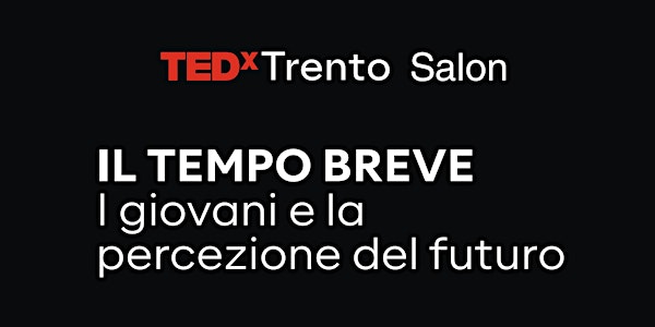 TEDxTrento Salon - Il Tempo Breve: I giovani e la percezione del futuro