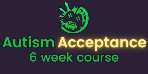 Autism Acceptance - 6 Week Course May Cohort