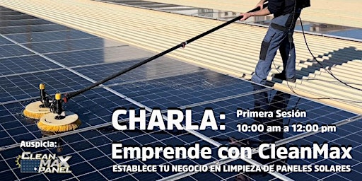 Emprende con CleanMax- Negocio para Limpieza  Paneles Solares (1ra. Sesión)