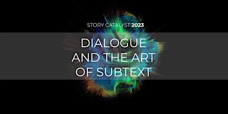 STORY CATALYST - February 2023 - Dialogue and the Art of Subtext