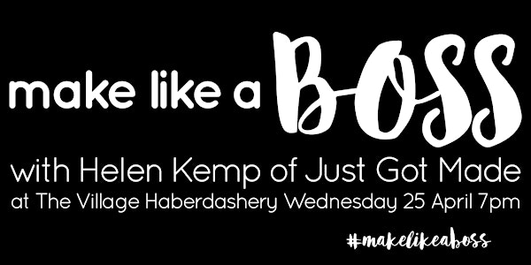 Make Like a Boss April Event with Helen Kemp of Just Got Made