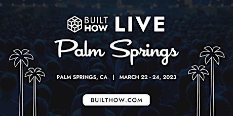 BuiltHOW LIVE Spring 2023 in Palm Springs