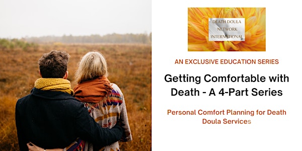 Getting Comfortable with Death -  A 4 Part Education Series