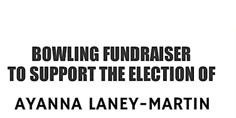BOWLING FUNDRAISER to Elect AYANNA LANEY-MARTIN for WARD 5 Commissioner