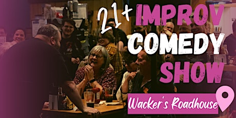 21+ Improv Comedy Show at Wacker's Roadhouse!