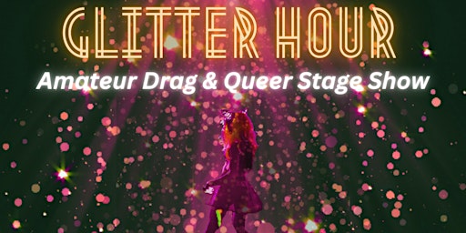 Imagem principal do evento Glitter Hour: Amateur Drag and Queer Stage Show
