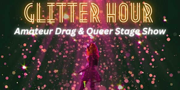 Glitter Hour: Amateur Drag and Queer Stage Show