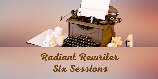 The Radiant ReWriter - Six Monday Sessions January 23 - February 27,  2023