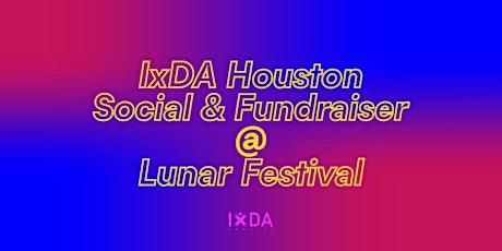 IxDA - Houston - Lunar Festival Social & Fundraiser