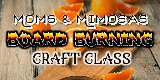 MOMS & MIMOSAS BOARD BURNING CRAFT CLASS