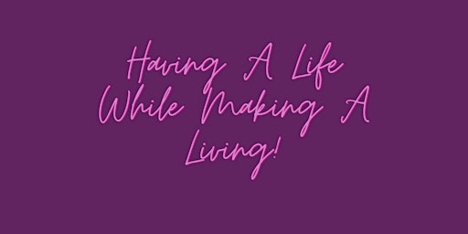Having A Life While Making A Living! An introduction.