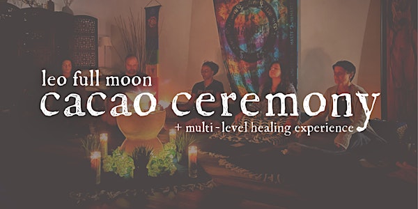 Leo Full Moon Cacao Ceremony + Multi-Level Healing Experience